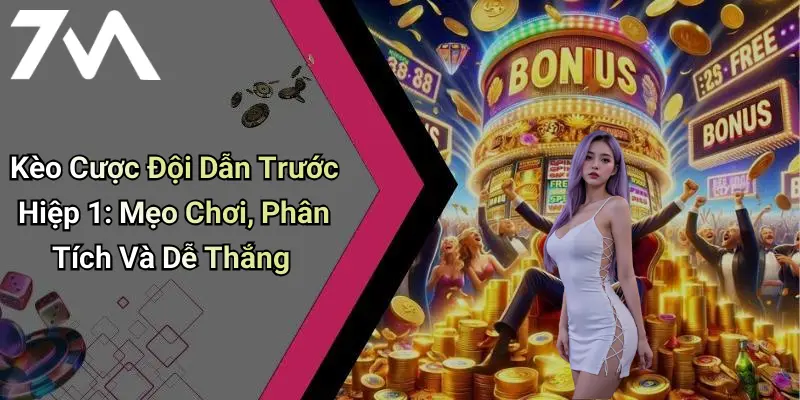Kèo Cược Đội Dẫn Trước Hiệp 1: Mẹo Chơi, Phân Tích Và Dễ Thắng