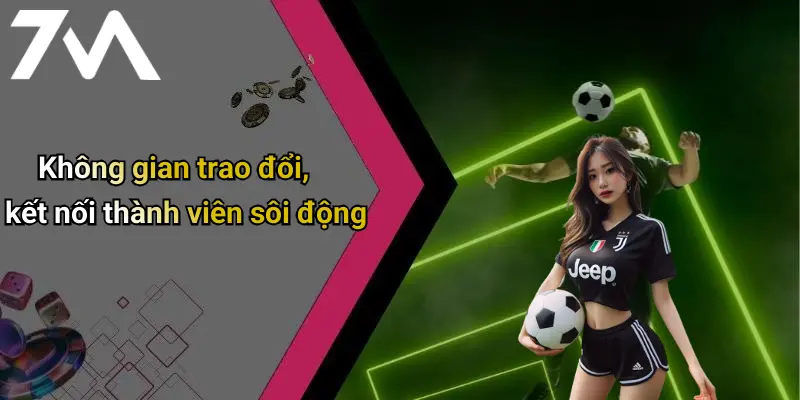 7M: Diễn Đàn Cá Cược Thể Thao – Casino – Tài Xỉu Uy Tín Hàng Đầu 71 Không gian trao đổi, kết nối thành viên sôi động