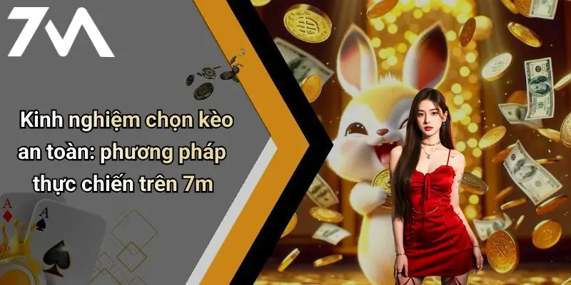 Cách Chọn Kèo An Toàn Cho Người Mới: Bí Quyết Giải Trí Cùng 7M 2 Kinh nghiệm chọn kèo an toàn: phương pháp thực chiến trên 7m