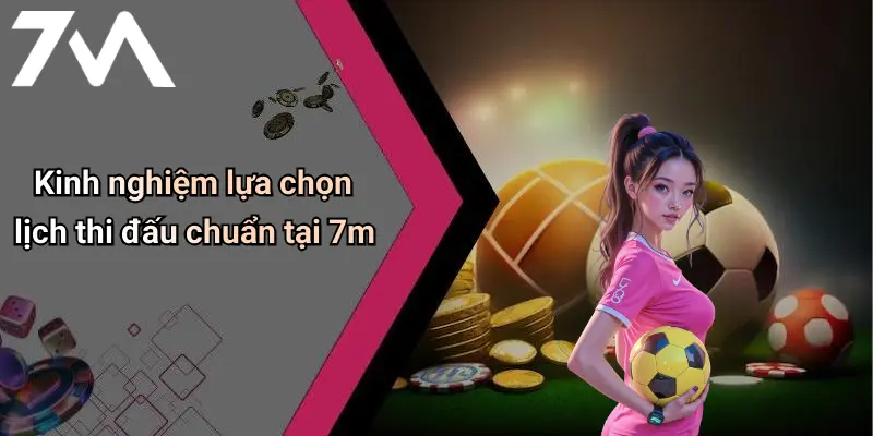 Lịch Thi Đấu: Cập Nhật Nhanh – Chính Xác Từng Giây Tại 7M 32 Kinh nghiệm lựa chọn lịch thi đấu chuẩn tại 7m