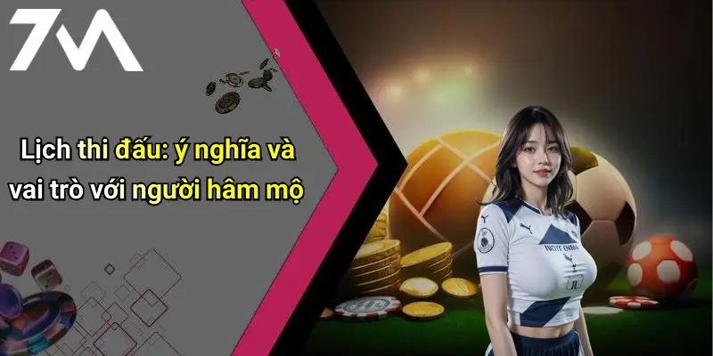 Lịch Thi Đấu: Cập Nhật Nhanh – Chính Xác Từng Giây Tại 7M 29 Lịch thi đấu: ý nghĩa và vai trò với người hâm mộ