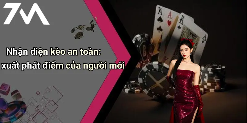 Cách Chọn Kèo An Toàn Cho Người Mới: Bí Quyết Giải Trí Cùng 7M 1 Nhận diện kèo an toàn: xuất phát điểm của người mới