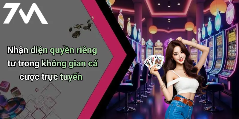 Quyền Riêng Tư: Đảm Bảo Bảo Mật Thông Tin Tại 7M Giải Trí 1 Nhận diện quyền riêng tư trong không gian cá cược trực tuyến