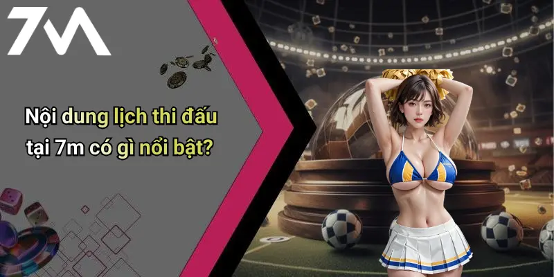 Lịch Thi Đấu: Cập Nhật Nhanh – Chính Xác Từng Giây Tại 7M 30 Nội dung lịch thi đấu tại 7m có gì nổi bật?