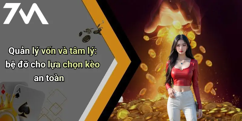 Cách Chọn Kèo An Toàn Cho Người Mới: Bí Quyết Giải Trí Cùng 7M 4 Quản lý vốn và tâm lý: bệ đỡ cho lựa chọn kèo an toàn