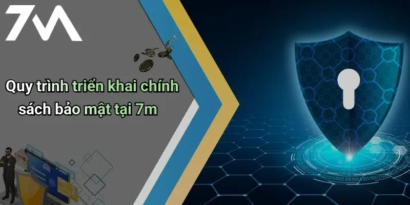 Chính Sách Bảo Mật: Cam Kết An Toàn Thông Tin Tại 7M 3 Quy trình triển khai chính sách bảo mật tại 7m