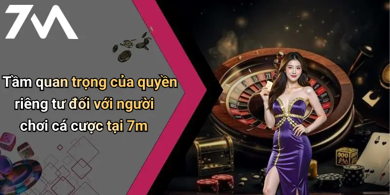 Quyền Riêng Tư: Đảm Bảo Bảo Mật Thông Tin Tại 7M Giải Trí 2 Tầm quan trọng của quyền riêng tư đối với người chơi cá cược tại 7m