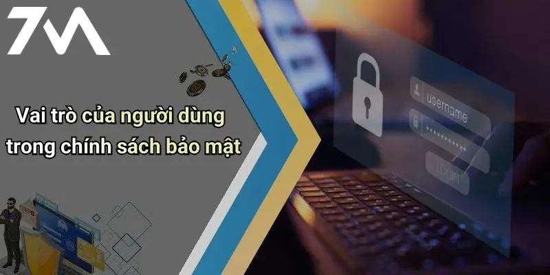 Chính Sách Bảo Mật: Cam Kết An Toàn Thông Tin Tại 7M 4 Vai trò của người dùng trong chính sách bảo mật