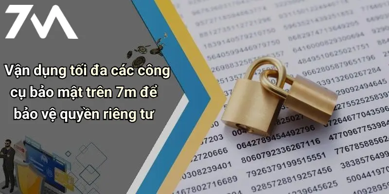 Quyền Riêng Tư: Đảm Bảo Bảo Mật Thông Tin Tại 7M Giải Trí 4 Vận dụng tối đa các công cụ bảo mật trên 7m để bảo vệ quyền riêng tư