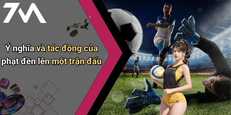 Ý nghĩa và tác động của phạt đền lên một trận đấu