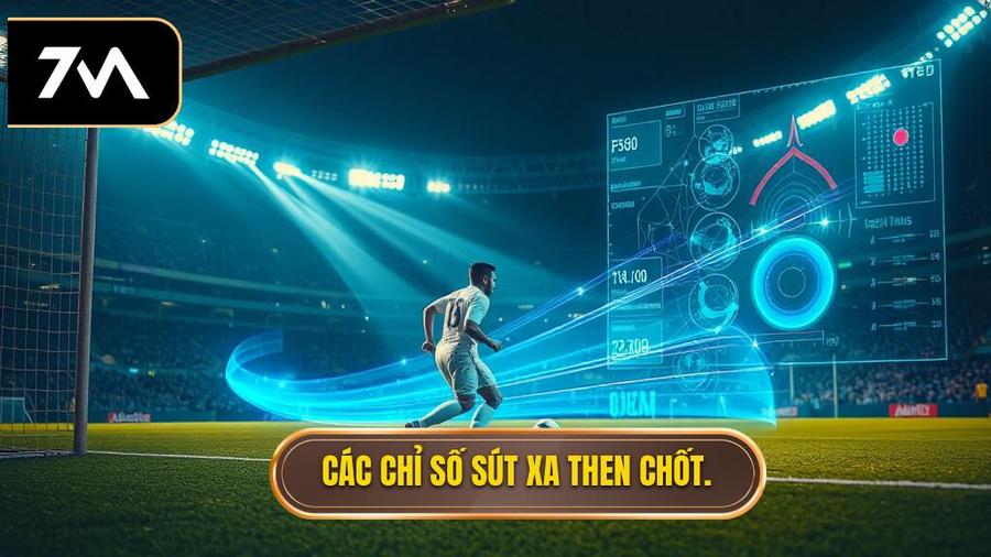 Phân tích các chỉ số sút xa then chốt