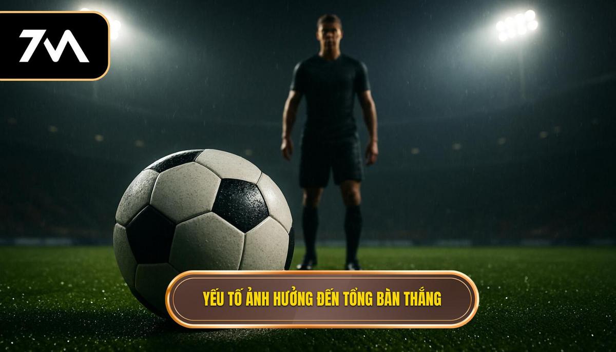 Phân tích các yếu tố cốt lõi ảnh hưởng đến tổng số bàn thắng