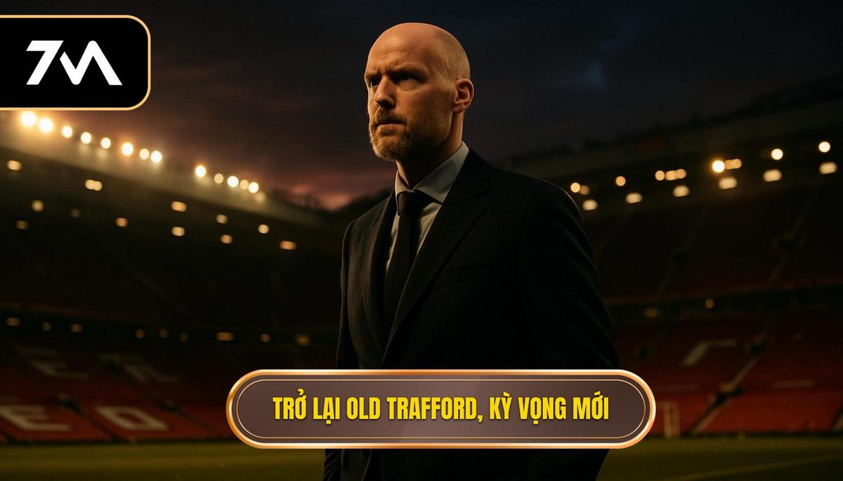 Sự trở lại Old Trafford và kỳ vọng về một kỷ nguyên mới