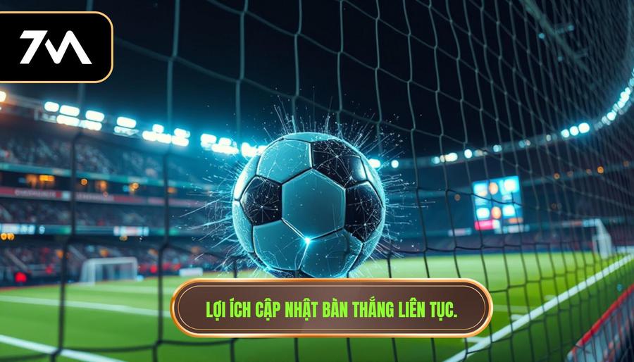 Lợi ích cập nhật bàn thắng liên tục