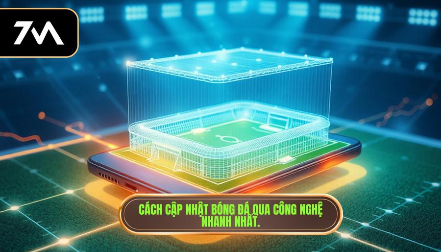 Cách cập nhật bóng đá qua công nghệ nhanh nhất